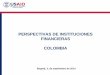 PERSPECTIVAS DE INSTITUCIONES FINANCIERAS COLOMBIA · El financiamiento al sector es bajo: La cartera agropecuaria ha representado entre 4% y 5% de la cartera total en los últimos