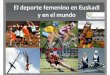 El deporte femenino en Euskadi IRAIA ITURREGI › imagenes › documentacion › ficheros › 0159… · las mujeres obtuvieron el 65% de las medallas. • Ahora vuelta a la realidad: