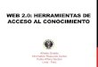 WEB 2.0: HERRAMIENTAS DE ACCESO AL CONOCIMIENTOWEB 2.0: HERRAMIENTAS DE ACCESO AL CONOCIMIENTO Alfredo Giraldo Information Resource Center Public Affairs Section Lima - Perú