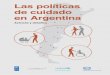 Las políticas de cuidado en Argentina - UNDP · 2019-11-07 · 6 LA POLÍTICA DE UIDAD E ARGENTINA AVANCE DESAFÍOS PARTE II Dimensiones transversales del cuidado 75 Cuidados y mercado