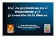 Uso de probioticos en el tratamiento y la prevención de la ...€¦ · Probióticos y diarrea aguda Es recomendable el uso de probióticos con eficacia comprobada, a la dosis apropiada