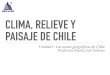CLIMA, RELIEVE Y PAISAJE DE CHILEcolegiomontedeasis.cl/wp-content/uploads/2015/03/... · PAISAJE DE CHILE Unidad I: Las zonas geográﬁcas de Chile Profesora María José Salinas