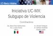Iniciativa UC-MX: Subgupo de Violencia · 2016-08-10 · Portafolio de Intervenciones . Construir sobre el trabajo pasado (investigación participativa y evaluación) Enfoque binacional
