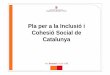 Pla per a la inclusió i la cohesió social de Catalunyaobservatoritercersector.org/pdf/recerques/plainclusio.pdf · 2008-12-22 · 1. Lluita contra la pobresa i l’exclusió en