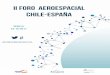 II FORO AEROESPACIAL CHILE-ESPAÑA · 2017-10-19 · y del Espacio, (FIDAE) más importante de Latinoamérica y el hemisferio sur, así como la tercera a nivel mundial. En este contexto,