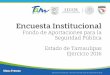 Tamaulipas- Encuesta Institucional 2016transparencia.tamaulipas.gob.mx/wp-content/uploads/2017/...Encuesta Institucional 2016. Fondo de aportaciones para la Seguridad Pública de los