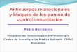 Anticuerpos monoclonales y bloqueo de los puntos de ...€¦ · Anticuerpos monoclonales y bloqueo de los puntos de control inmunitarios Pedro Berraondo Programa de Inmunología e