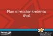 Plan direccionamiento IPv6 - LACNIC · direcciones IPv6 y planificar su distribución, uso y gestión: Plan de Numeración IPv6. •Será uno de los primeros "obstáculos" a salvar