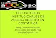 REPOSITORIOS EN COSTA RICA - CIENTEC€¦ · repositorios existentes, ni invitaciones que inciten al autoarchivo de la producción en determinadas instituciones • las únicas iniciativas
