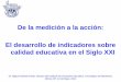 De la medición a la acción: El desarrollo de indicadores sobre calidad educativa …mfps.inegi.org.mx/Presentas/Dia2/Sesion3/MighelSzekely.pdf · 2011-05-14 · De la medición