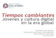 Jóvenes y cultura digital en la era globalbajio.delasalle.edu.mx/apoyos/documents/Tiempos_cambi... · 2017-12-14 · Cultura digital Internet, pantallas. Cultura digital Cambios