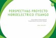 PERSPECTIVAS PROYECTO HIDROELECTRICO ITUANGO Carlos Solano.pdfAporte a la confiabilidad La energía firme de Ituango es equivalente a: 1.200 MW térmicos 8.150 MW eólicos 6.100 MW