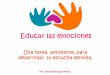 Educar las emociones - IAE Jardin de niñosiaejardindeninos.edu.mx/wp-content/uploads/2018/01/...Educar las emociones; Una tarea pendiente para desarrollar la escucha sentida Sensibilizar