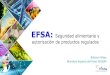 EFSA: Seguridad alimentaria y autorización de productos ... · 4 BREVE HISTORIA: EFSA EFSA se estableció bajo la EU General Food Law in 2002 (Regulation 178/2002) como parte de
