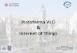 Plataforma VLCi Internet of Things · Plataforma VLCi Julio 2014 Integración Sertic Marzo 2015 Indicadores CdM Febrero 2015 Integración S.Tráﬁco Diciembre 2015 Integración Alumbrado