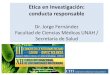 Etica en Investigación: conducta responsable...Etica en Investigación: conducta responsable Dr. Jorge Fernández Facultad de Ciencias Médicas UNAH / Secretaria de Salud Etica de