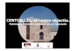 CENTCELLES, el nostre objectiu. · 2019-07-11 · Centcelles, el nostre objectiu: Patrimoni, historia i educació en col·laboració. Presentació: L’any 1993 –just inaugurada