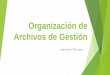Organización de Archivos de Gestión · Tipos de Archivos Archivo de Gestión Archivo de la oficina productora que reúne su documentación en trámite, sometida a continua utilización