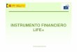 INSTRUMENTO FINANCIERO LIFE+€¦ · 2 Instrumento Financiero LIFE + LIFE+ tiene como objetivo contribuir a la aplicación y desarrollo de la política y legislación comunitaria