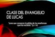 Clase del EVANGELIO DE LUCAS · EL EVANGELIO DE LUCAS 1) Identificar el contexto histórico y cultural de la comunidad de Lucas para alcanzar un mayor entendimiento del Evangelio