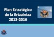 Plan Estratégico de la Ertzaintza 2013 2016 · 2013-09-24 · VALORES DE LA ERTZAINTZA EVOLUCIÓN CONFIANZA COMPROMISO CERCANÍA EQUIPO. 6 La Ertzaintza alcanzará en 2016 un 