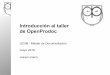 Introducción al taller de OpenProdocjhierrot.github.io/openprodoc/Docs/Presentacion... · Introducción • Este documento es una breve introducción a un taller práctico de OpenProdoc,