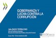 GOBERNANZA Y LUCHA CONTRA LA CORRUPCIÓN · 2017-07-18 · • Principios y caja de herramientas para mejorar la Integridad en la Contratación Pública • Principios de la Transparencia