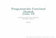 Programacion Funcional Haskell Clase 19mtovar/doc/FLP/Clase19.pdf · Programacion Funcional Haskell Clase 19 Jos´e Raymundo Marcial Romero rmarcial@fi.uaemex.mx BUAP c Jos´e Raymundo