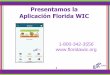 Presentamos la Aplicación Florida WIC€¦ · Aplicación ¡La aplicación Florida WIC está disponible en inglés y en español! Para cambiar la configuración del idioma, ingrese