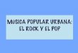 MÚSICA POPULAR URBANA: EL ROCK Y EL POP · Características musicales: La instrumentación es algo que une todas las tendencias surgidas desde los años 50. El pop/rock se basa en