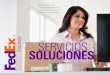 SERVICIOS SOLUCIONES - FedEx · Entrega de envíos dentro de un tiempo definido, procesamiento aduanal, puerta a puerta, a más de 200 países, normalmente en un período de 1, 2