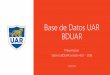 Base de Datos UAR BDUAR - urav.com.ar · Base de Datos UAR BDUAR Presentación Sistema BDUAR versión 4.0.1 - 2016 31/03/2016
