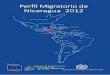 Perﬁl Migratorio de Nicaragua 2012...Este documento, «Perfil Migratorio de Nicaragua 2012», se realizó en el marco del proyecto «Fortalecimiento del diálogo y de la cooperación