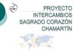 Proyecto Intercambios Sagrado Corazón Chamartín · Red Internacional del Sagrado Corazón. Contribuir a que los alumnos aprendan a valorar las lenguas extranjeras como un medio