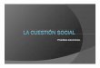 La cuestión Social - santa-elena.cl · (proletarios), darán origen a la llamada “Cuestión Social” La Cuestión Social es una situación de pobreza que experimenta una parte