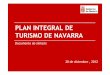 PLANINTEGRAL DE TURISMODE NAVARRA - turismo.navarra.es€¦ · INGRESOS POR TURISMO (millones) 35.047 38.558 42.061 43.026 % PIB 12,0 11,0 10,5 13,0 Fuentes: El Turismo español en