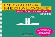 PESQUISA MEDIALOGUE - Medialogue | Comunicação digital · 4 I Pesquisa Medialogue Político Digital C om tantas atrações, utilida-des e amenidades de graça nas redes sociais,