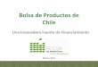 Presentación Bolsa de Productoscfinanpyme.economia.cl/.../09/Bolsa_de_Productos.pdf · Qué es la Bolsa de Productos de Chile… •La BPC es una entidad regulada por la Superintendencia