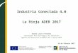 Industria Conectada 4.0 La Rioja ADER 2017 · 1 M€ 2,86 % para la mejora de la gestión empresarial, 2,3 M€ 6,57% para fomento de comercio exterior. 0,90 M€ 2,57 % para el Fomento