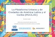 La Plataforma Urbana y de Ciudades de América …conferencias.cepal.org/ciudades2017/Miercoles 4/Pdf/Panel...Mandato: Declaración de Asunción (2016) y la Declaración de Buenos
