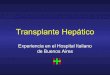 Transplante Hepático - Hospital Italiano de Buenos Aires · Transplante Hepático Experiencia en el Hospital Italiano de Buenos Aires. Primer Trasplante Hepático de la Argentina