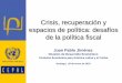 Crisis, recuperación y espacios de política: desafíos de ...€¦ · Crisis, recuperación y espacios de política: desafíos de la política fiscal Juan Pablo Jiménez División
