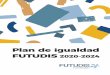 Plan de igualdad FUTUDIS 2020-2024 · ¿QUÉ ES EL PLAN DE IGUALDAD Y PARA QUÉ SIRVE? El I Plan de Igualdad de Mujeres y Hombres de FUTUDIS 2020-2024 trata de ser la herramienta