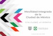 Una ciudad, un sistema - Secretaría de Movilidad de la CDMX · de la Ciudad de México Una ciudad, un sistema Lunes 15 de enero 2019. MOVILIDAD ... objetivos del Plan de Movilidad: