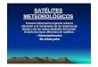 SATÉLITES METEOROLÓGICOSmeteo.fisica.edu.uy/Materias/climatologia/peactico... · SATÉLITES METEOROLÓGICOS Proveen información especial sobre la ubicación y el movimiento de