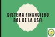 SISTEMA FINANCIERO ROL DE L A ASFI · 2020-01-28 · 1. Velar por la solvencia del sistema financiero. 2. Garantizar y defender los derechos e intereses del consumidor financiero