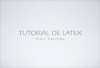 TUTORIAL DE LATEX - WordPress.com · TEX Y LATEX ๏ TeX es un programa de computadora para hacer composición tipográﬁca de documentos. Creado por D. E. Knuth Toma un archivo