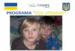 PROGRAMA “SOS UCRANIA” - ONGD Coopera€¦ · SOS UCRANIA es un programa de educación y ayuda para niños ucranianos en riesgo de exclusión social y extrema pobreza. Los niños