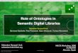 Role of Ontologies in Semantic Digital Libraries...• Multimedia play bigger and bigger role on the Internet, while there is a need for accessible and adaptive access solutions. 
