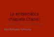 La emblemática chaqueta Chanel · 2014-04-15 · Historia Chanel: En los cincuenta la moda imponía una silueta muy femenina, pero nada cómoda. Cintura de avispa, profusión de